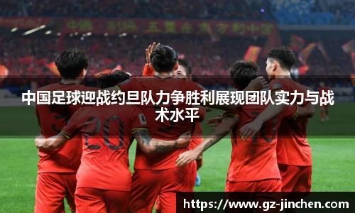 中国足球迎战约旦队力争胜利展现团队实力与战术水平
